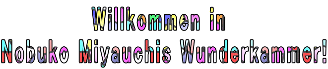 Willkommen in 
Nobuko Miyauchis Wunderkammer!

